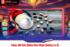 Cùng J88 Giải Nghĩa Khái Niệm Doping Là Gì