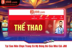 Tại Sao Nên Chọn Trang Cá Độ Bóng Đá Của Nhà Cái J88